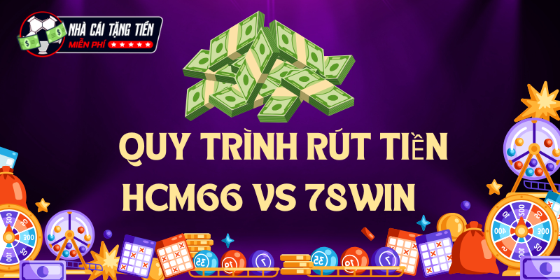 Quy trình giao dịch rút tiền 78win với Hcm66