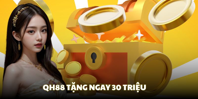 QH88 nhà cái tặng tiền miễn phí tặng 30 triệu 